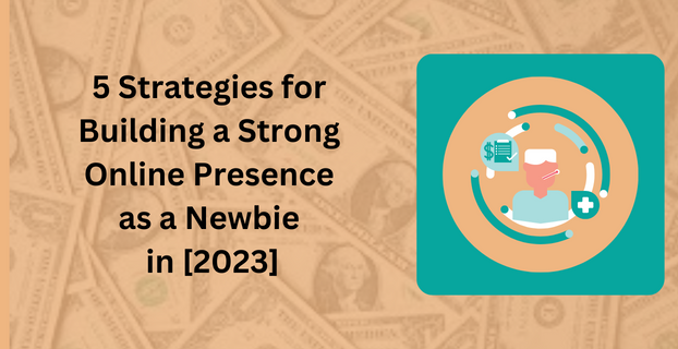 5 Strategies for Building a Strong Online Presence as a Newbie in [2023]