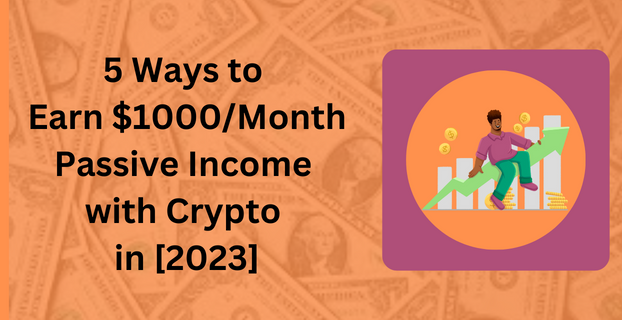 5 Ways to Earn $1000Month Passive Income with Crypto in [2023]
