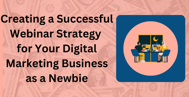 Creating a Successful Webinar Strategy for Your Digital Marketing Business as a Newbie