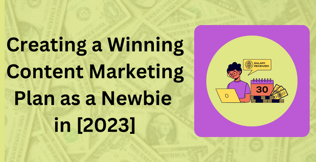 Creating a Winning Content Marketing Plan as a Newbie in [2023]