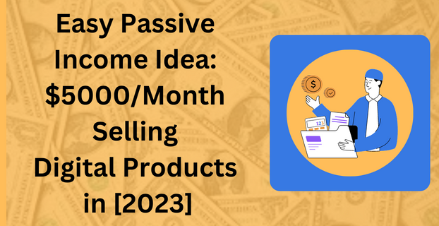 Easy Passive Income Idea $5000Month Selling Digital Products in [2023]