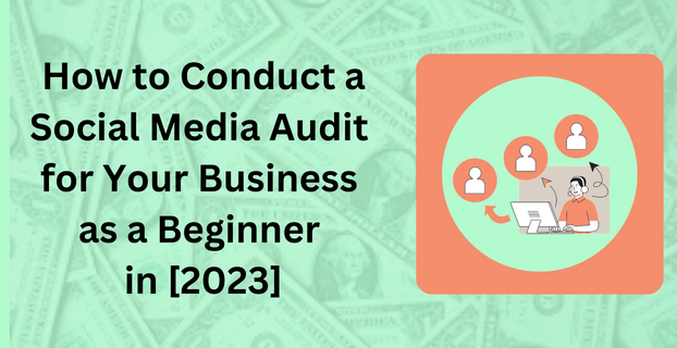 How to Conduct a Social Media Audit for Your Business as a Beginner in [2023]