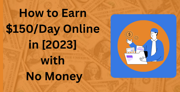 How to Earn $150 Day Online in 2023 with No Money
