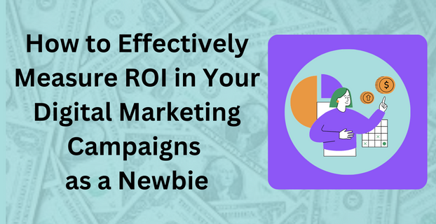 How to Effectively Measure ROI in Your Digital Marketing Campaigns as a Newbie