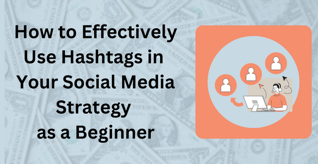 How to Effectively Use Hashtags in Your Social Media Strategy as a Beginner
