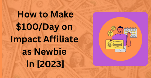How to Make $100Day on Impact Affiliate as Newbie in [2023]