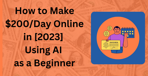 How to Make $200/Day Online in [2023] Using AI as a Beginner