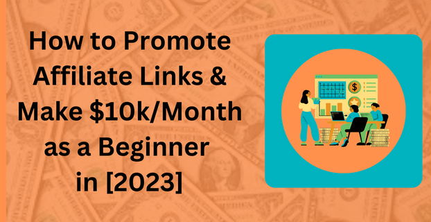 How to Promote Affiliate Links & Make $10kMonth as a Beginner in [2023]