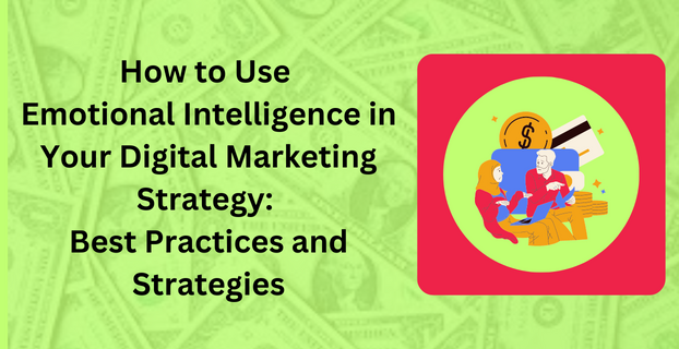 How to Use Emotional Intelligence in Your Digital Marketing Strategy Best Practices and Strategies