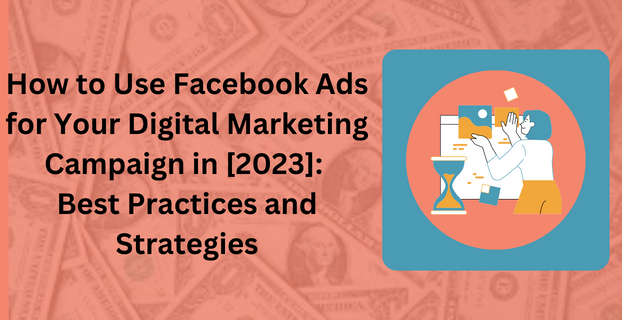 How to Use Facebook Ads for Your Digital Marketing Campaign in [2023] Best Practices and Strategies