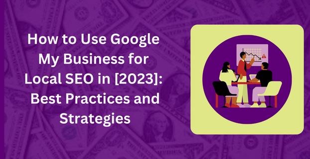 How to Use Google My Business for Local SEO in [2023] Best Practices and Strategies
