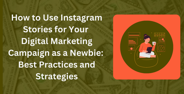 How to Use Instagram Stories for Your Digital Marketing Campaign as a Newbie: Best Practices and Strategies