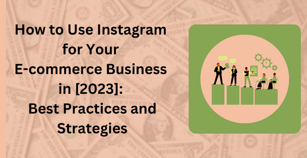 How to Use Instagram for Your E-commerce Business in [2023] Best Practices and Strategies