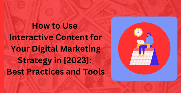 How to Use Interactive Content for Your Digital Marketing Strategy in [2023]: Best Practices and Tools