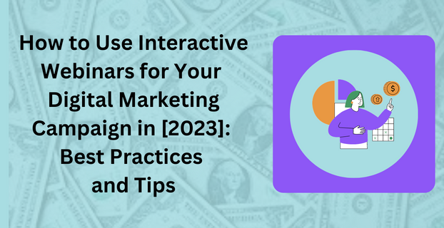 How to Use Interactive Webinars for Your Digital Marketing Campaign in [2023] Best Practices and Tips