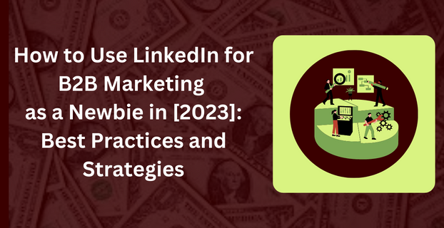How to Use LinkedIn for B2B Marketing as a Newbie in [2023] Best Practices and Strategies