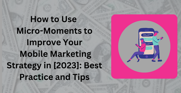 How to Use Micro-Moments to Improve Your Mobile Marketing Strategy in [2023] Best Practices and Tips