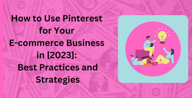 How to Use Pinterest for Your E-commerce Business in [2023] Best Practices and Strategies