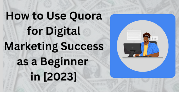 How to Use Quora for Digital Marketing Success as a Beginner in [2023]