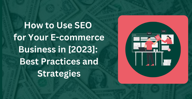 How to Use SEO for Your E-commerce Business in [2023] Best Practices and Strategies