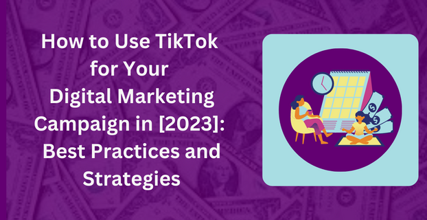 How to Use TikTok for Your Digital Marketing Campaign in [2023] Best Practices and Strategies