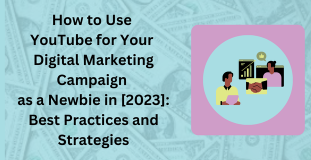 How to Use YouTube for Your Digital Marketing Campaign as a Newbie in [2023] Best Practices and Strategies