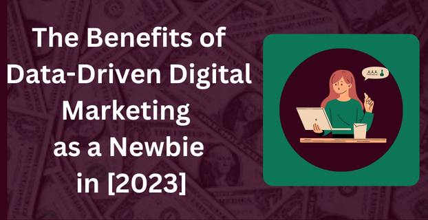 The Benefits of Data-Driven Digital Marketing as a Newbie in [2023]