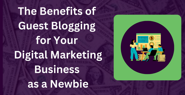The Benefits of Guest Blogging for Your Digital Marketing Business as a Newbie