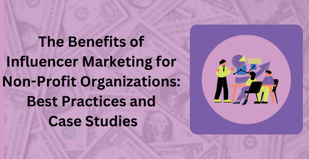 The Benefits of Influencer Marketing for Non-Profit Organizations Best Practices and Case Studies