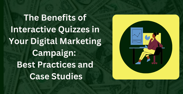 The Benefits of Interactive Quizzes in Your Digital Marketing Campaign Best Practices and Case Studies