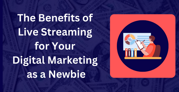 The Benefits of Live Streaming for Your Digital Marketing as a Newbie