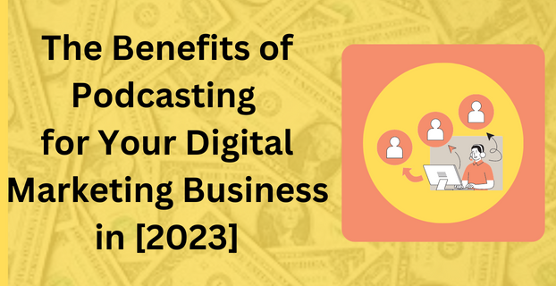 The Benefits of Podcasting for Your Digital Marketing Business in [2023]