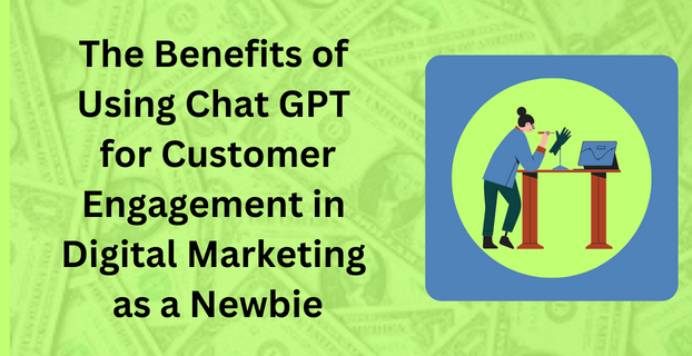 The Benefits of Using Chat GPT for Customer Engagement in Digital Marketing as a Newbie