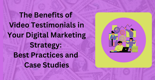 The Benefits of Video Testimonials in Your Digital Marketing Strategy Best Practices and Case Studies