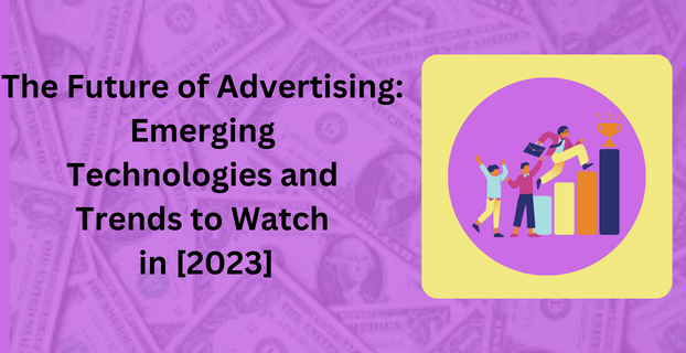 The Future of Advertising Emerging Technologies and Trends to Watch in [2023]