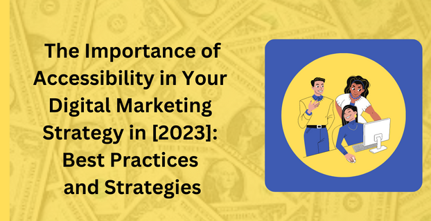 The Importance of Accessibility in Your Digital Marketing Strategy in [2023] Best Practices and Strategies