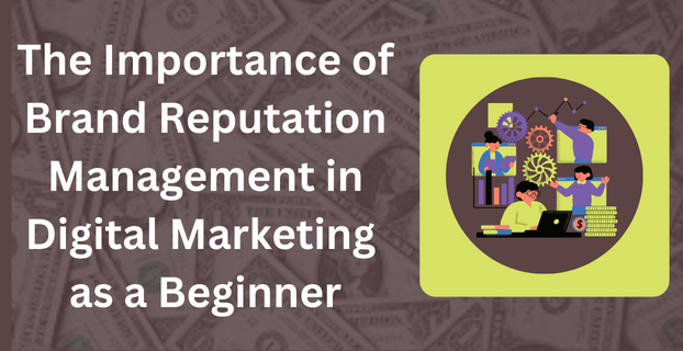 The Importance of Brand Reputation Management in Digital Marketing as a Beginner
