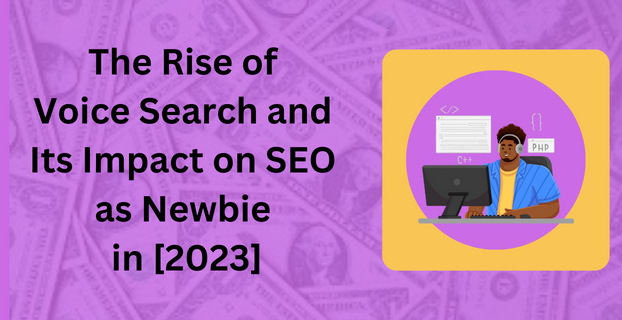 The Rise of Voice Search and Its Impact on SEO as Newbie in [2023]