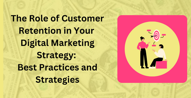 The Role of Customer Retention in Your Digital Marketing Strategy Best Practices and Strategies
