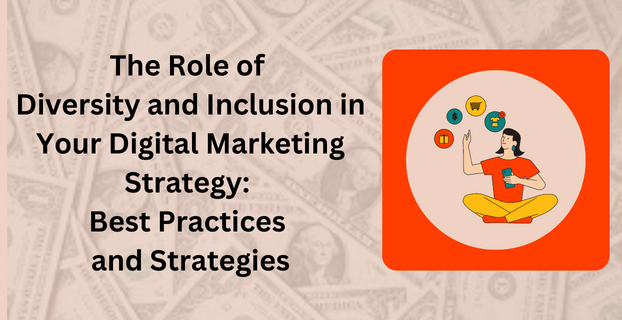 The Role of Diversity and Inclusion in Your Digital Marketing Strategy Best Practices and Strategies