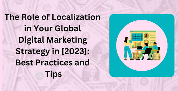 The Role of Localization in Your Global Digital Marketing Strategy in [2023] Best Practices and Tips