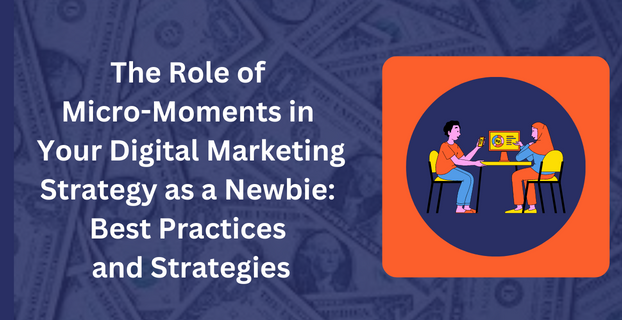 The Role of Micro-Moments in Your Digital Marketing Strategy as a Newbie Best Practices and Strategies
