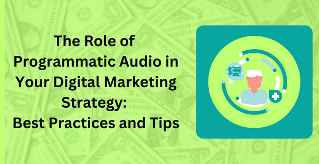 The Role of Programmatic Audio in Your Digital Marketing Strategy Best Practices and Tips
