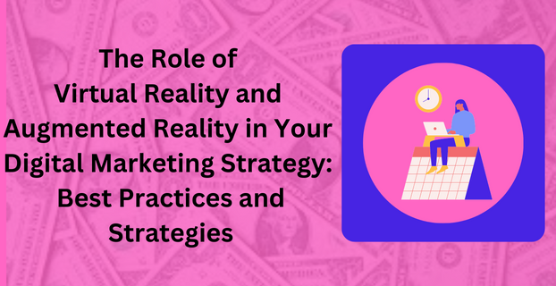 The Role of Virtual Reality and Augmented Reality in Your Digital Marketing Strategy Best Practices and Strategies
