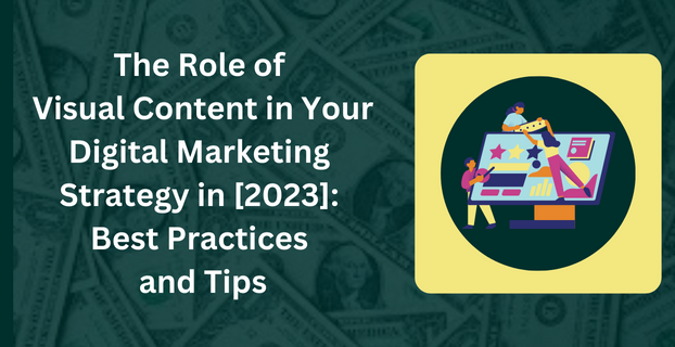 The Role of Visual Content in Your Digital Marketing Strategy in [2023] Best Practices and Tips