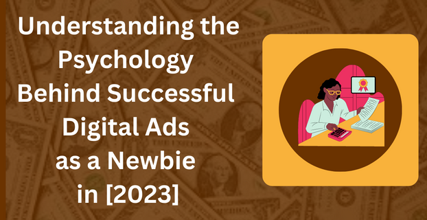 Understanding the Psychology Behind Successful Digital Ads as a Newbie in [2023]