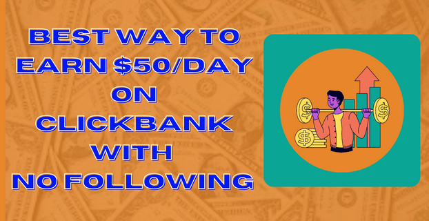 Best Way to Earn $50Day on Clickbank with No Following-