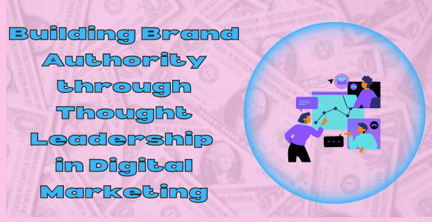 Building Brand Authority through Thought Leadership in Digital Marketing