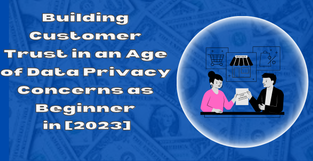 Building Customer Trust in an Age of Data Privacy Concerns as Beginner in [2023]