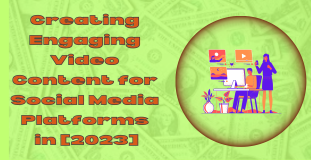 Creating Engaging Video Content for Social Media Platforms in [2023]
